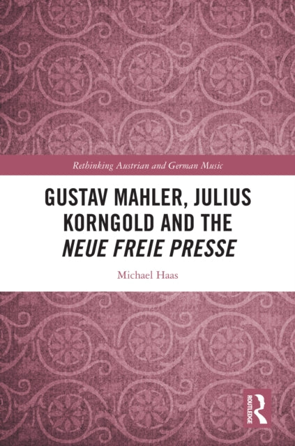 Book cover of: Gustav Mahler, Julius Korngold and the Neue Freie Presse. By: Michael Haas