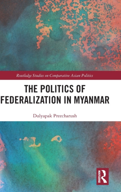 Book cover of: Politics of Federalization in Myanmar. By: Dulyapak Preecharush