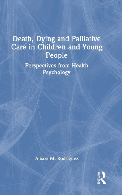 Book cover of: Death, Dying and Palliative Care in Children and Young People. By: Alison M. Rodriguez