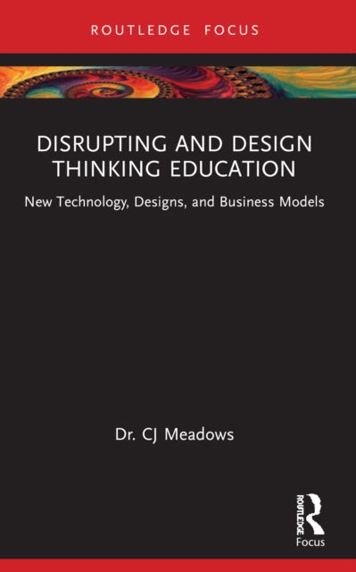 Book cover of: Disrupting and Design Thinking Education. By: C. J. Meadows