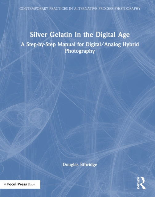 Book cover of: Silver Gelatin In the Digital Age. By: Douglas Ethridge