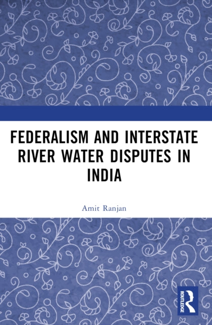 Book cover of: Federalism and Inter-State River Water Disputes in India. By: Amit Ranjan