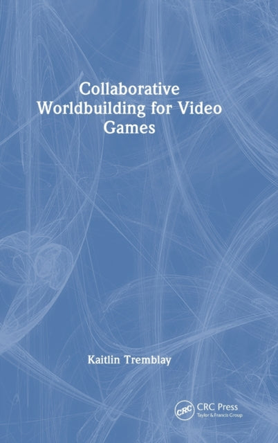 Book cover of: Collaborative Worldbuilding for Video Games. By: Kaitlin Tremblay