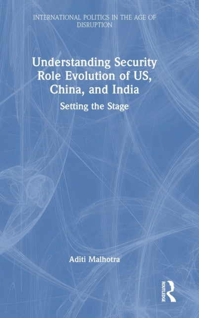 Book cover of: Understanding Security Role Evolution of US, China, and India. By: Aditi Malhotra