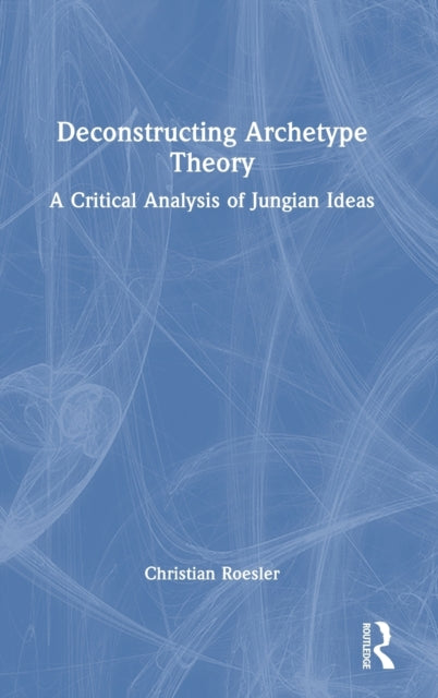 Book cover of: Deconstructing Archetype Theory. By: Christian Roesler