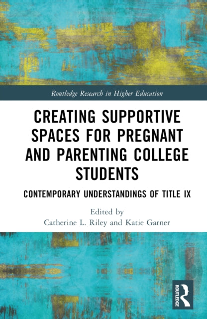 Book cover of: Creating Supportive Spaces for Pregnant and Parenting College Students. By: Catherine L. Riley