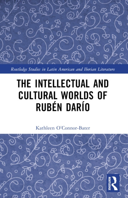 The Intellectual and Cultural Worlds of Ruben Dario
