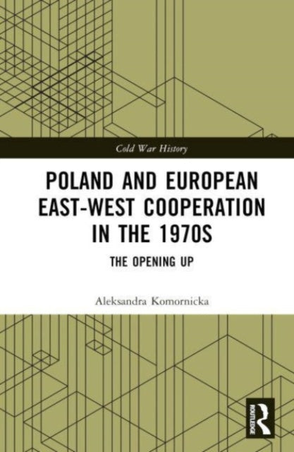 Book cover of: Poland and European East-West Cooperation in the 1970s. By: Aleksandra Komornicka