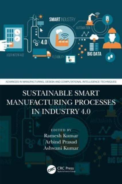 Book cover of: Sustainable Smart Manufacturing Processes in Industry 4.0. By: Ramesh Kumar
