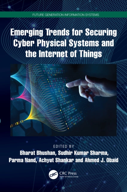 Book cover of: Emerging Trends for Securing Cyber Physical Systems and the Internet of Things. By: Bharat Bhushan