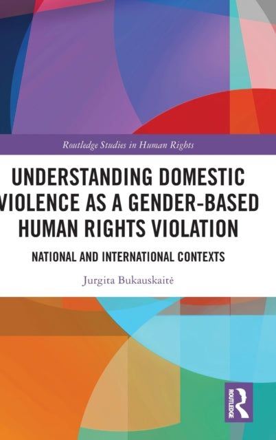 Book cover of: Understanding Domestic Violence as a Gender-based Human Rights Violation. By: Jurgita Bukauskaite