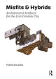 Book cover of: Misfits & Hybrids: Architectural Artifacts for the 21st-Century City