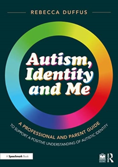 Book cover of: Autism, Identity and Me: A Professional and Parent Guide to Support a Positive Understanding of Autistic Identity. By: Rebecca Duffus