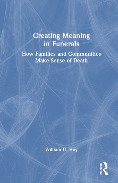 Book cover of: Creating Meaning in Funerals. By: William G. Hoy