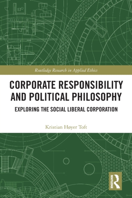Book cover of: Corporate Responsibility and Political Philosophy. By: Kristian Høyer Toft