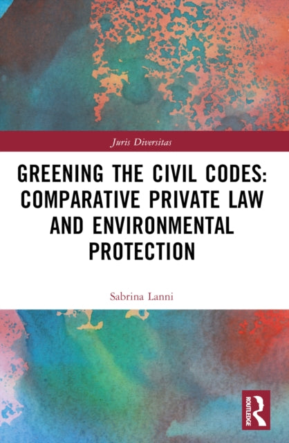 Book cover of: Greening the Civil Codes: Comparative Private Law and Environmental Protection. By: Sabrina Lanni
