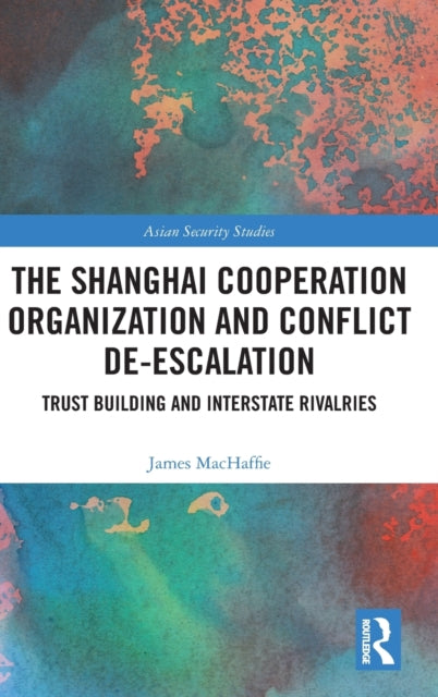Book cover of: Shanghai Cooperation Organization and Conflict De-escalation. By: James MacHaffie