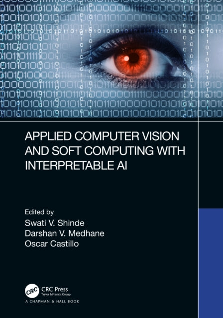 Book cover of: Applied Computer Vision and Soft Computing with Interpretable AI. By: Swati V. Shinde