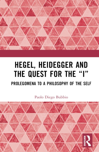 Book cover of: Hegel, Heidegger, and the Quest for the “I”. By: Paolo Diego Bubbio