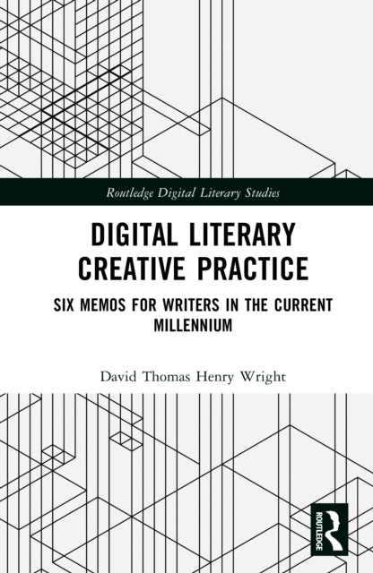 Book cover of: Digital Literary Creative Practice. By: David Thomas Henry Wright
