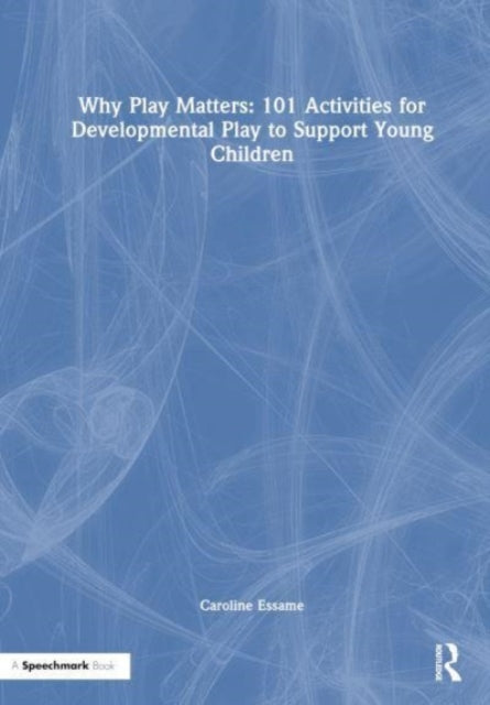 Book cover of: Why Play Matters: 101 Activities for Developmental Play to Support Young Children. By: Caroline Essame