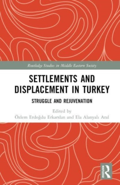 Book cover of: Settlements and Displacement in Turkey. By: Ela Aral