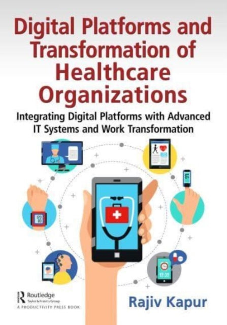 Book cover of: Digital Platforms and Transformation of Healthcare Organizations. By: Rajiv Kapur