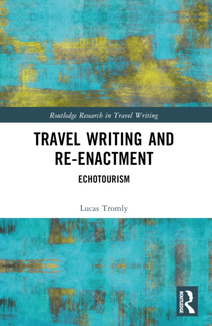 Book cover of: Travel Writing and Re-Enactment. By: Lucas Tromly