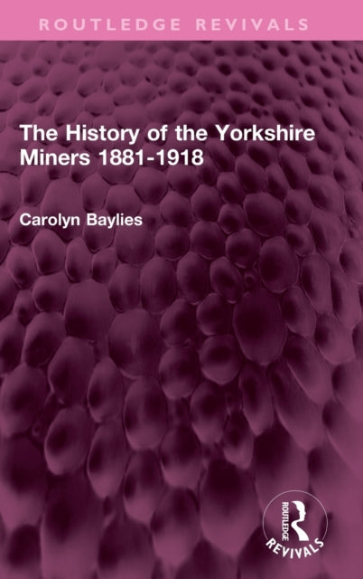 Book cover of: History of the Yorkshire Miners 1881-1918. By: Carolyn Baylies