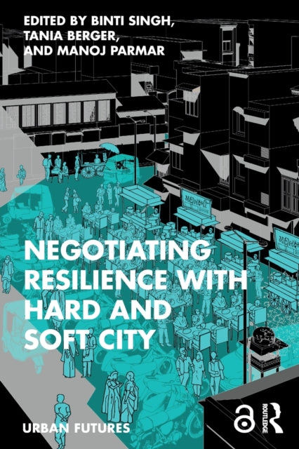 Book cover of: Negotiating Resilience with Hard and Soft City. By: Binti Singh