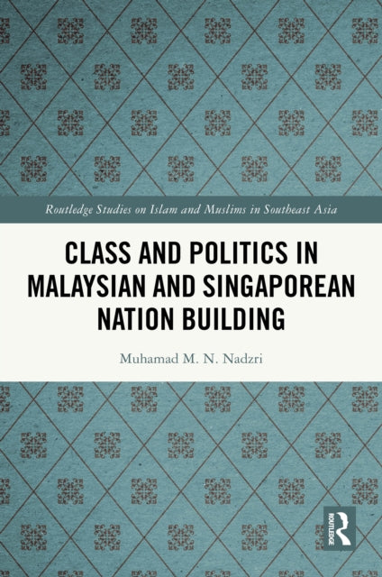 Book cover of: Class and Politics in Malaysian and Singaporean Nation Building. By: Muhamad M. N. Nadzri