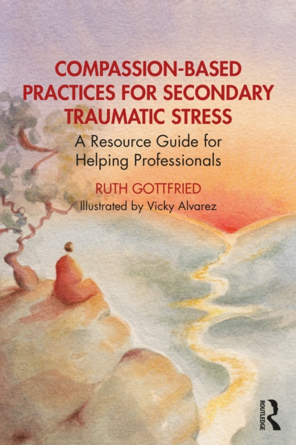 Book cover of: Compassion-Based Practices for Secondary Traumatic Stress. By: Ruth Gottfried