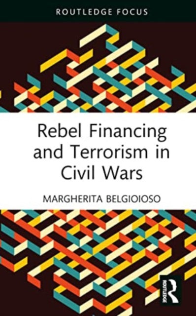 Book cover of: Rebel Financing and Terrorism in Civil Wars. By: Margherita Belgioioso