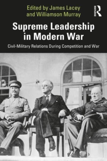 Book cover of: Supreme Leadership in Modern War. By: Jim Lacey