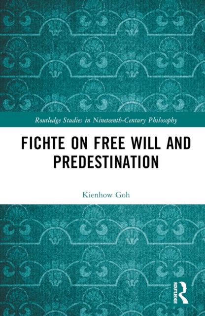 Book cover of: Fichte on Free Will and Predestination. By: Kienhow Goh