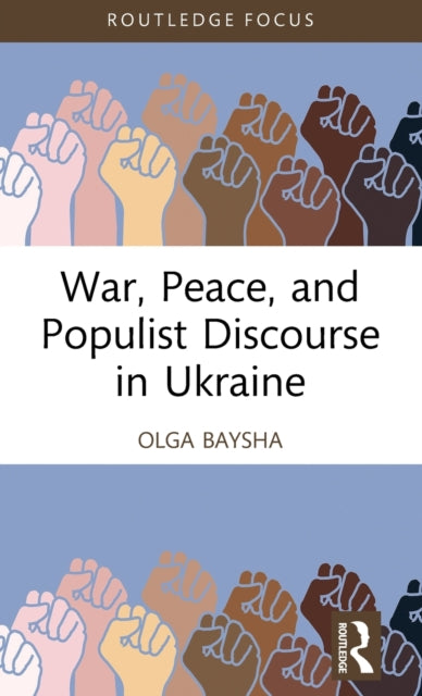Book cover of: War, Peace, and Populist Discourse in Ukraine. By: Olga Baysha