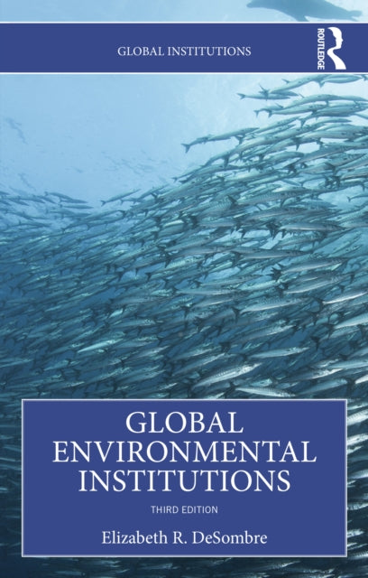 Book cover of: Global Environmental Institutions. By: Elizabeth R. Desombre
