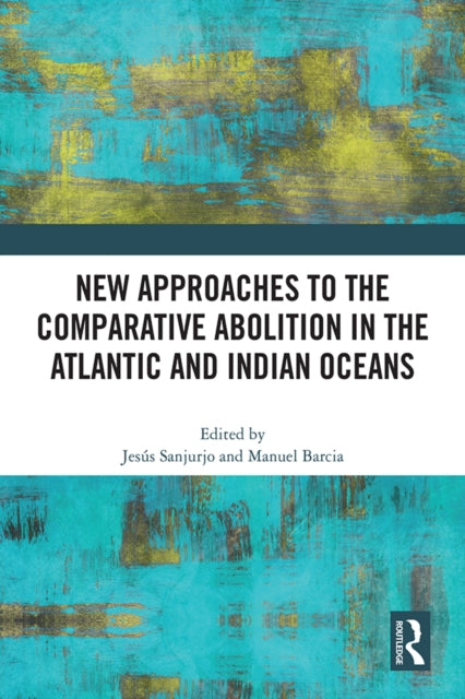 Book cover of: New Approaches to the Comparative Abolition in the Atlantic and Indian Oceans. By: Jesús Sanjurjo