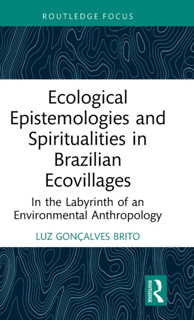 Book cover of: Ecological Epistemologies and Spiritualities in Brazilian Ecovillages. By: Luz Gonçalves Brito