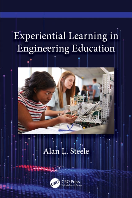 Book cover of: Experiential Learning in Engineering Education. By: Alan L. Steele