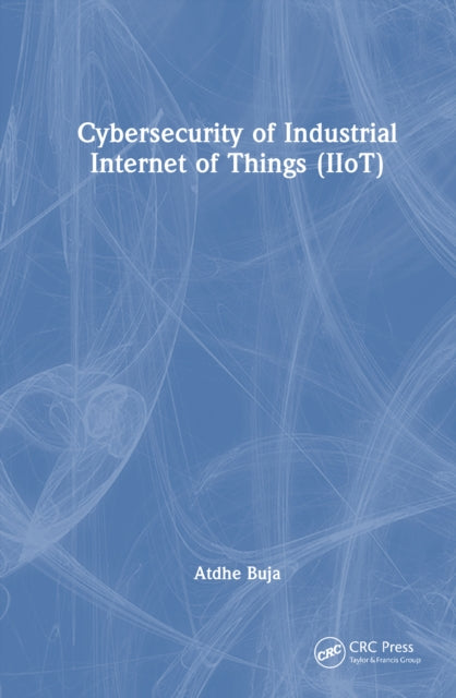 Book cover of: Cybersecurity of Industrial Internet of Things (IIoT)