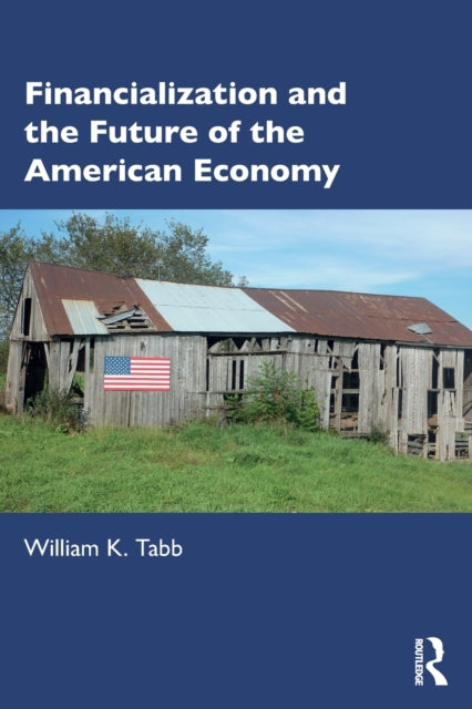 Book cover of: Financialization and the Future of the American Economy. By: William K. Tabb