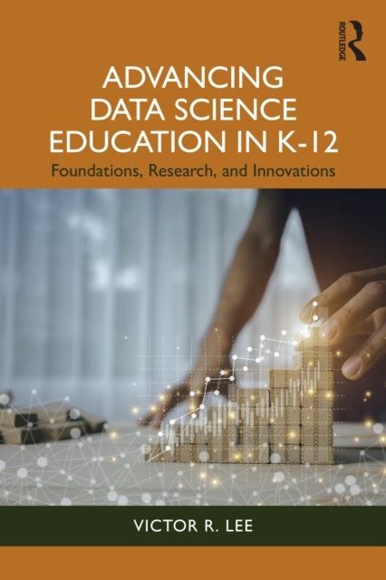 Book cover of: Advancing Data Science Education in K-12. By: Victor R Lee