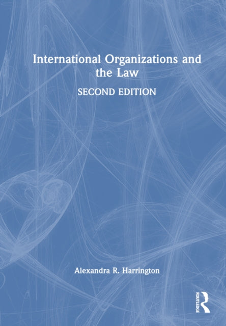 Book cover of: International Organizations and the Law. By: Alexandra R. Harrington