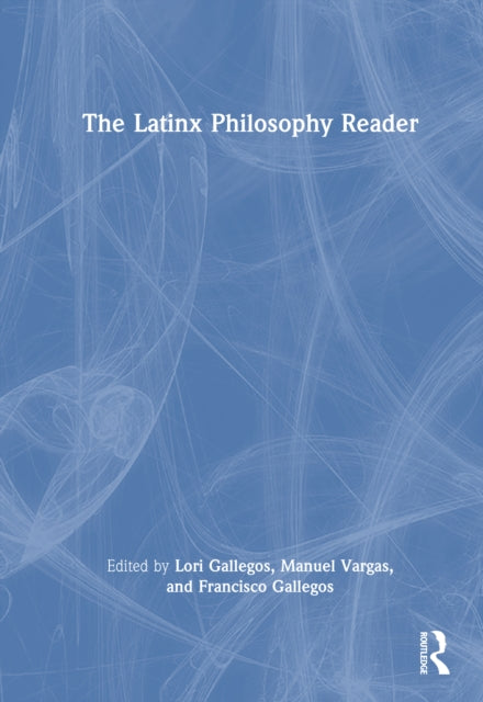 Book cover of: Latinx Philosophy Reader. By: Lori Gallegos