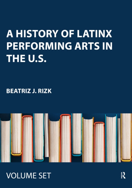 Book cover of: History of Latinx Performing Arts in the U.S.. By: Beatriz J. Rizk