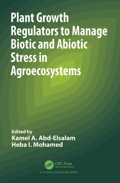 Book cover of: Plant Growth Regulators to Manage Biotic and Abiotic Stress in Agroecosystems. By: Kamel Abd-Elsalam