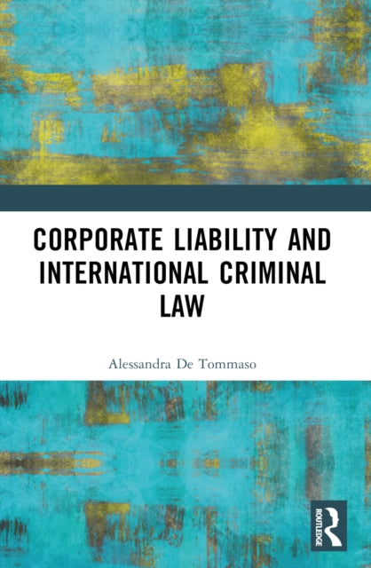Book cover of: Corporate Liability and International Criminal Law. By: Alessandra De Tommaso