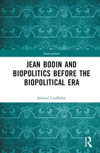 Book cover of: Jean Bodin and Biopolitics Before the Biopolitical Era. By: Samuel Lindholm