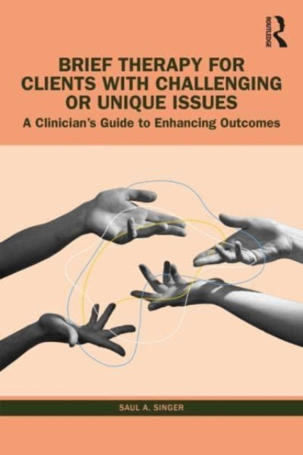 Book cover of: Brief Therapy for Clients with Challenging or Unique Issues. By: Saul A. Singer